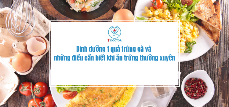 Dinh dưỡng 1 quả trứng gà và những điều cần biết khi ăn trứng thường xuyên